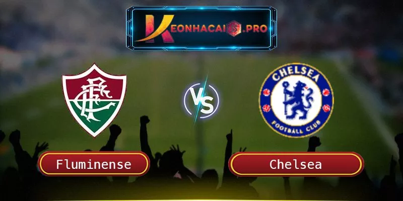 SOI KÈO FLUMINENSE VS CHELSEA – 02:00 NGÀY 13/03/2025