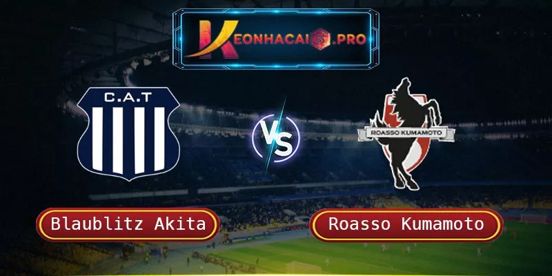 SOI KÈO BLAUBLITZ AKITA VS ROASSO KUMAMOTO – 20/07/2025 17H00