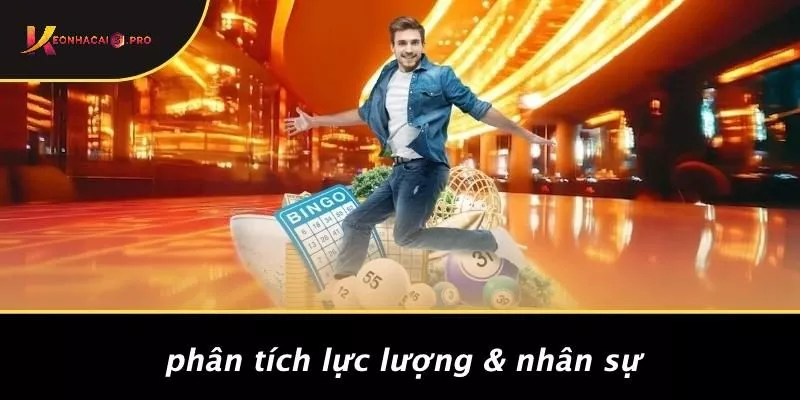 Phân Tích Lực Lượng & Nhân Sự