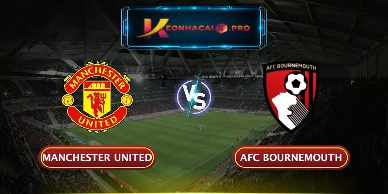 SOI KÈO MANCHESTER UNITED VS AFC BOURNEMOUTH