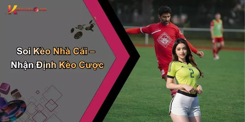Soi Kèo Nhà Cái – Nhận Định Kèo Cược