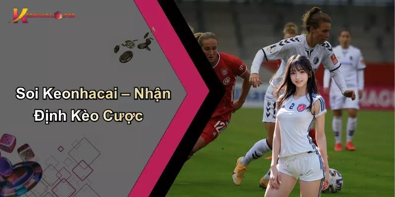 Soi Keonhacai – Nhận Định Kèo Cược