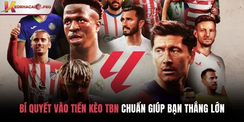 Bí quyết vào tiền kèo TBN chuẩn giúp bạn thắng lớn