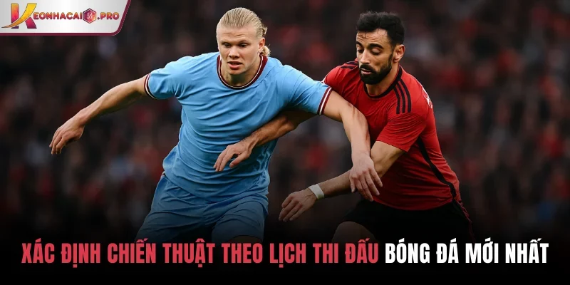 Xác định chiến thuật theo lịch thi đấu bóng đá mới nhất hôm nay
